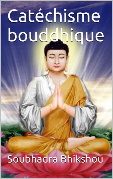 Catéchisme bouddhique - Ernest Leroux - Soubhadra Bhikshou
