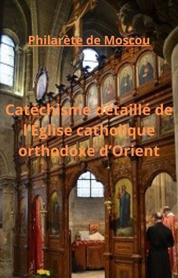 Catéchisme détaillé de l'Église catholique orthodoxe d'Orient - Philarète de Moscou