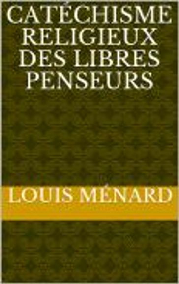 Catéchisme religieux des libres penseurs - Louis Ménard