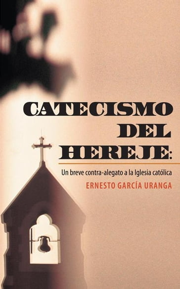Catecismo Del Hereje: - Ernesto García Uranga
