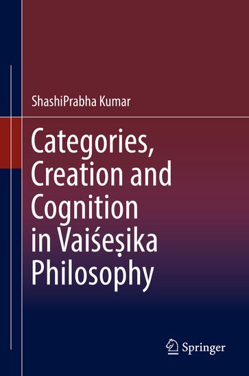 Categories, Creation and Cognition in Vaieika Philosophy - ShashiPrabha Kumar