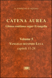 Catena aurea. Glossa continua super evangelia. Testo latino a fronte. 5: Vangelo secondo Luca. Capitoli 11-24