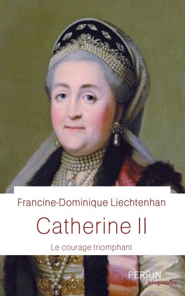 Catherine II - Le courage triomphant - Francine-Dominique Liechtenhan