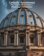 Catholic Astronomy: The Vatican Observatory s Pioneering Contributions
