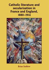 Catholic Literature and Secularisation in France and England, 18801914