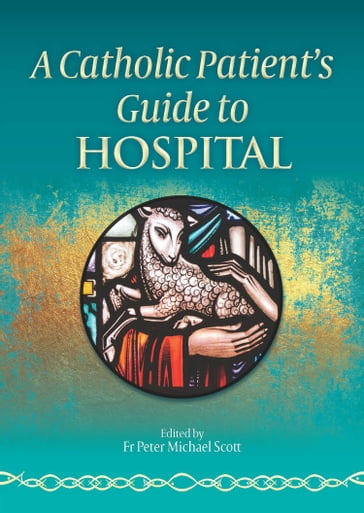 A Catholic Patient's Guide to Hospital - Fr Peter Michael Scott