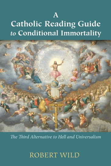 A Catholic Reading Guide to Conditional Immortality - Robert Wild