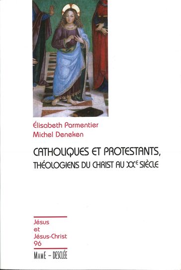 Catholiques et protestants, théologiens du Christ au XXe siècle - Michel Deneken - Élisabeth Parmentier