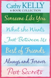 Cathy Kelly 6-Book Collection: Someone Like You, What She Wants, Just Between Us, Best of Friends, Always and Forever, Past Secrets