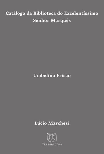 Catálogo da Biblioteca do Excelentíssimo Senhor Marquês Umbelino Frisão - Lúcio Marchesi (pseud.) - Marco Lucchesi