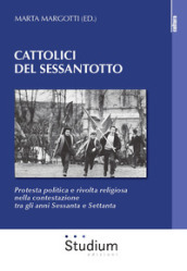 Cattolici del sessantotto. Protesta politica e rivolta religiosa nella contestazione tra gli anni Sessanta e Settanta