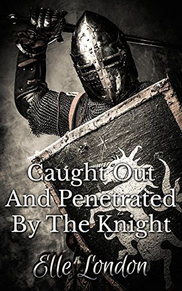 Caught Out And Penetrated By The Knight - Elle London