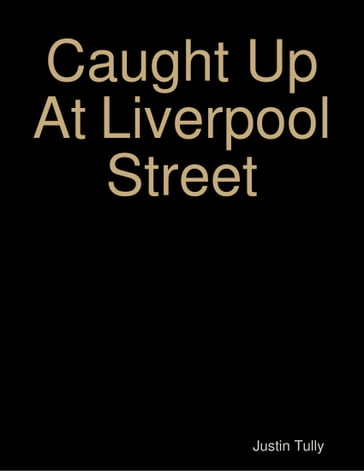 Caught Up At Liverpool Street - Justin Tully