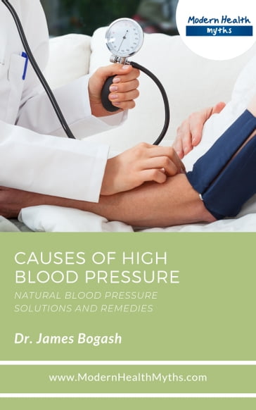 Causes of High Blood Pressure: Natural Blood Pressure Solutions and Remedies - DC James Bogash