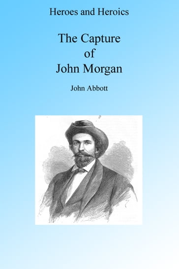 A Cavalry Adventure: The Capture of John Morgan, Illustrated. - John Abbott