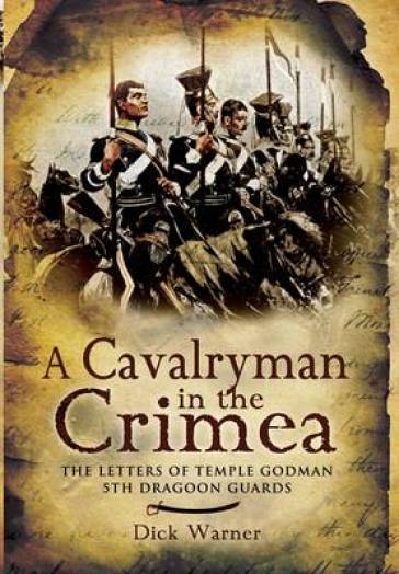 Cavalryman in the Crimea: the Letters of Temple Godman, 5th Dragoon Guards - Philip Warner