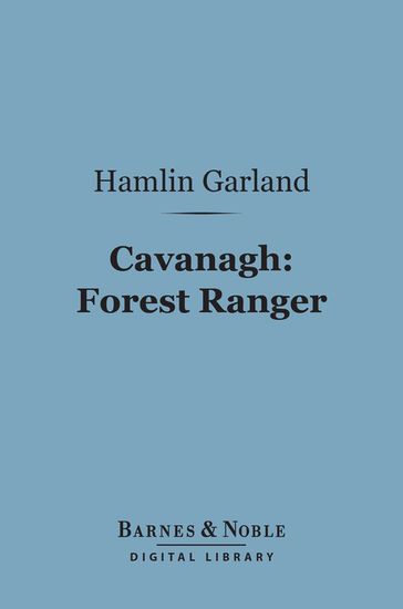 Cavanagh: Forest Ranger (Barnes & Noble Digital Library) - Hamlin Garland
