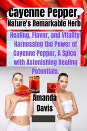 Cayenne Pepper, Nature s Remarkable Herb