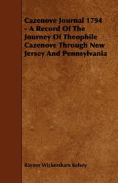 Cazenove Journal 1794 - A Record Of The Journey Of Theophile Cazenove Through New Jersey And Pennsylvania