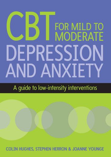 Cbt For Mild To Moderate Depression And Anxiety - Colin Hughes - Joanne Younge - Stephen Herron