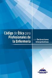 Código de Ética para Profesionales de la Enfermería con Declaraciones Interpretativas