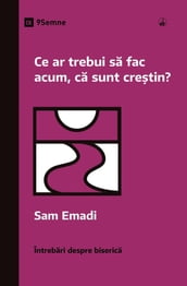 Ce ar trebui sa fac acum, ca sunt cretin? (What Should I Do Now That I m a Christian?) (Romanian)