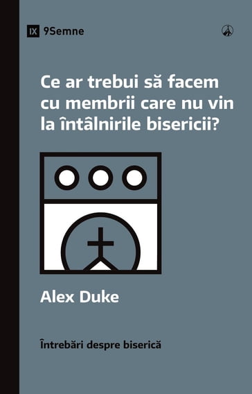 Ce ar trebui sa facem cu membrii care nu vin la întâlnirile bisericii? (What Should We Do About Members Who Won't Attend?) (Romanian) - Alex Duke