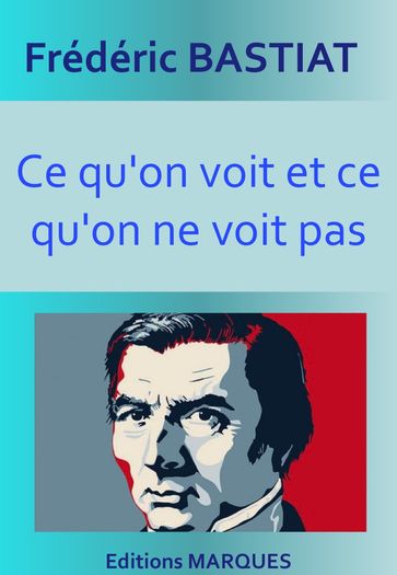 Ce qu'on voit et ce qu'on ne voit pas - Frédéric Bastiat