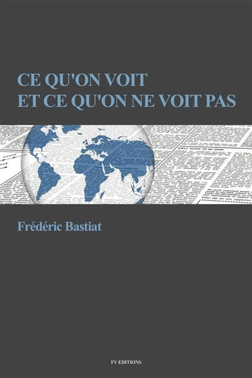 Ce qu'on voit et ce qu'on ne voit pas - Frédéric Bastiat