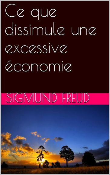 Ce que dissimule une excessive économie - Freud Sigmund