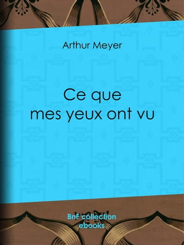 Ce que mes yeux ont vu - Arthur Meyer - Emile Faguet