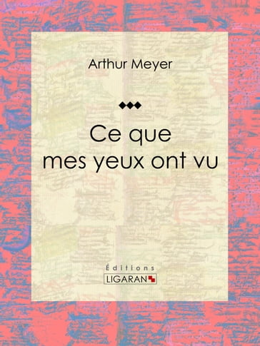 Ce que mes yeux ont vu - Arthur Meyer - Ligaran