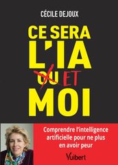 Ce sera l IA ou/et moi : Comprendre l intelligence artificielle pour ne plus en avoir peur