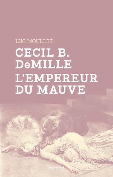Cecil B. DeMille, l'empereur du mauve - Luc Moullet