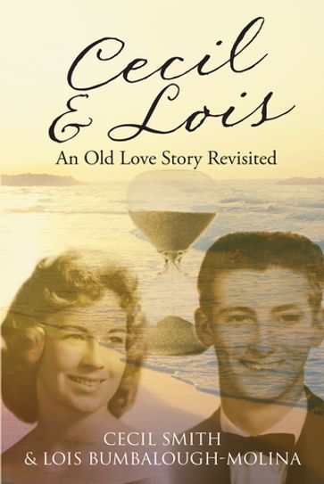 Cecil and Lois An Old Love Story Revisited - Cecil Smith - Lois Bumbalough-Molina