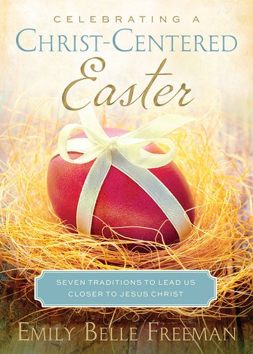 Celebrating a Christ-Centered Easter - Emily Belle Freeman