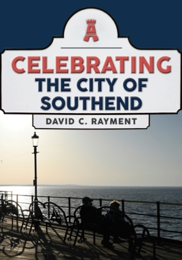 Celebrating the City of Southend - David C. Rayment