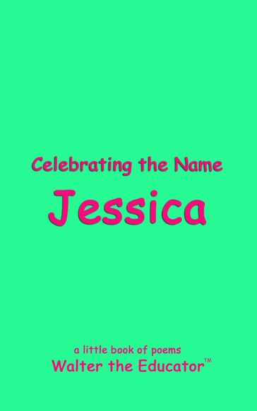 Celebrating the Name Jessica - Walter the Educator