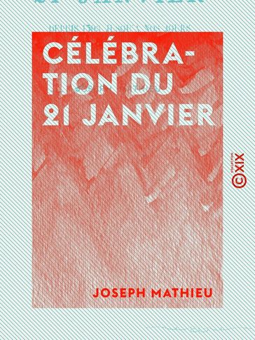 Célébration du 21 janvier - Depuis 1793 jusqu'à nos jours - Joseph Mathieu