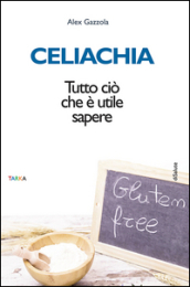 Celiachia. Tutto ciò che è utile sapere