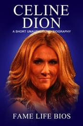 Celine Dion A Short Unauthorized Biography