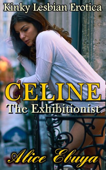 Celine: The Exhibitionist - Alice Ebuya
