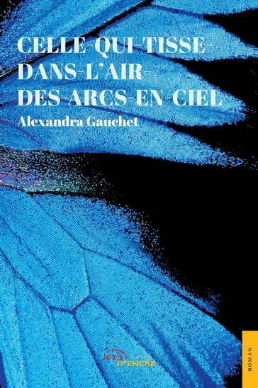 Celle-qui-tisse-dans-l'air-des-arcs-en-ciel - Alexandra Gauchet