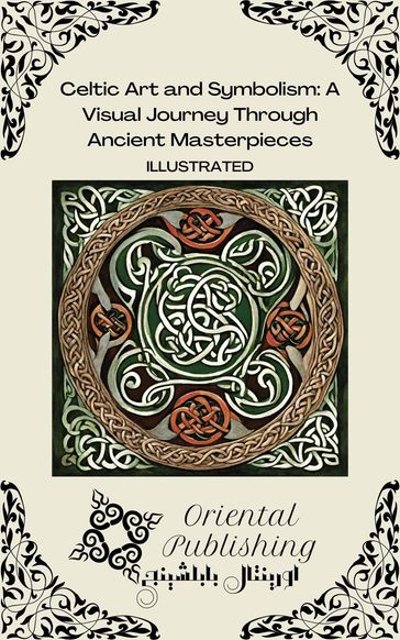 Celtic Art and Symbolism A Visual Journey Through Ancient Masterpieces - Oriental Publishing