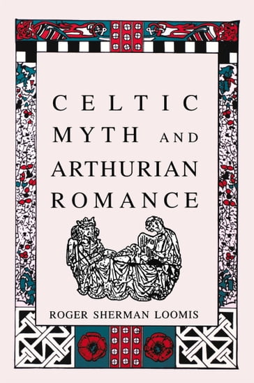 Celtic Myth and Arthurian Romance - Roger Sherman Loomis