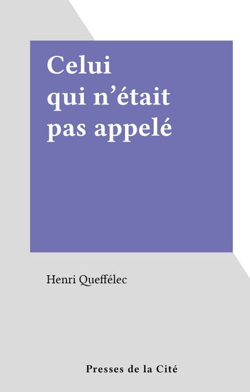 Celui qui n'était pas appelé - Henri Queffélec