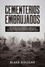 Cementerios Embrujados: Historias Reales que Ocurrieron en los Cementerios más Terroríficos