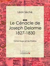 Le Cénacle de Joseph Delorme : 1827-1830