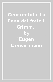 Cenerentola. La fiaba dei fratelli Grimm interpretata alla luce della psicologia del profondo