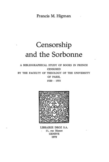 Censorship and the Sorbonne : a bibliographical study of books in french censured by the Faculty of Theology of the University of Paris, 1520-1551 - Francis Higman